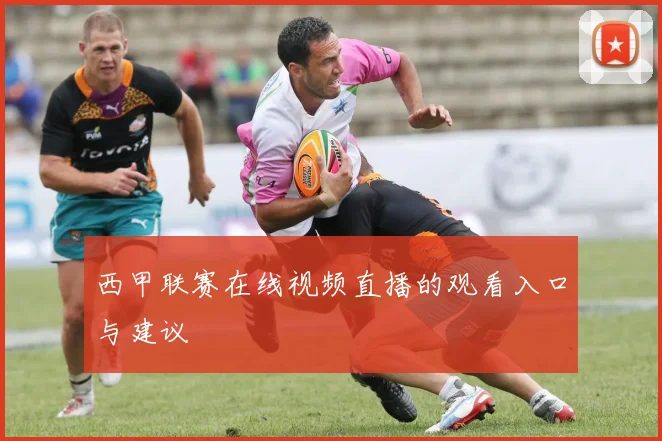 西甲联赛在线视频直播的观看入口与建议