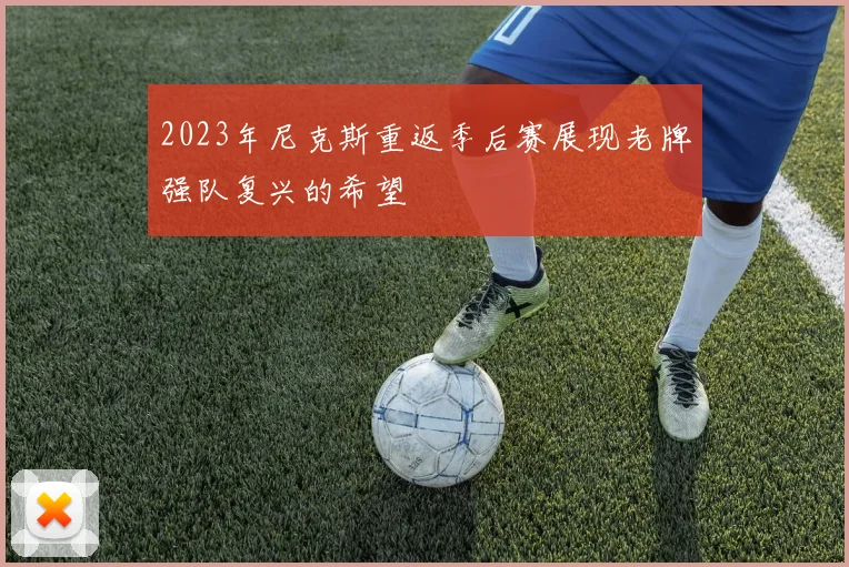 2023年尼克斯重返季后赛展现老牌强队复兴的希望